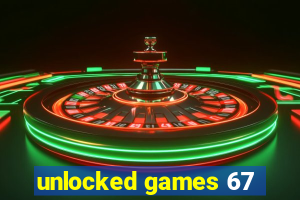 unlocked games 67